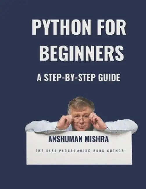 Python for Beginners: A Step-by-Step Guide by Anshuman Mishra