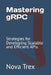 Mastering gRPC: Strategies for Developing Scalable and Efficient APIs by Nova Trex