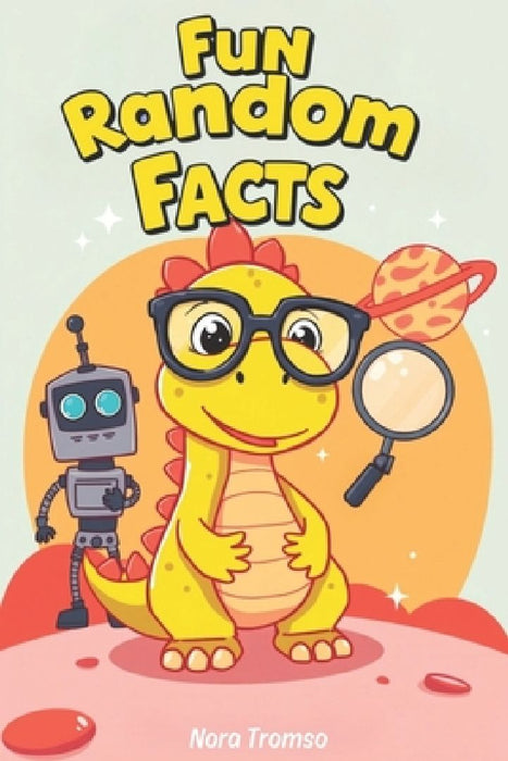 Fun random facts for curious kids: +50 Mind-blowing facts overing Sports, Animals, Space, and much more! by Nora Tromso