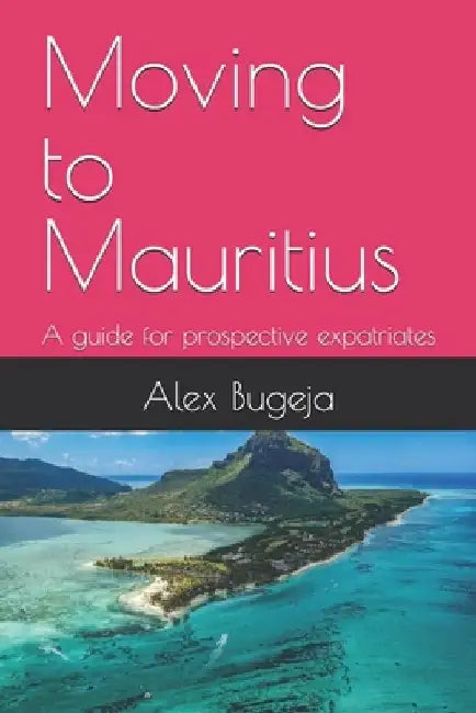 Moving to Mauritius: A guide for prospective expatriates by Alex Bugeja
