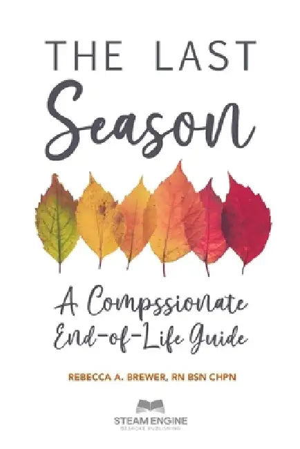 The Final Season: A Compassionate End-of-Life Guide by Rebecca A. Brewer