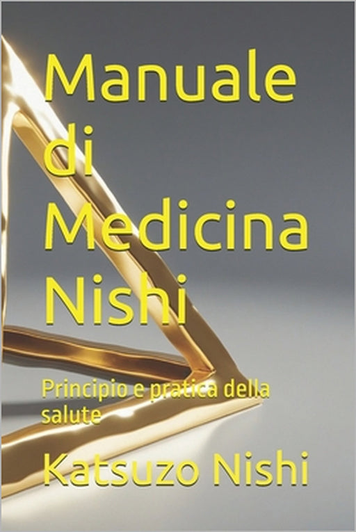 Manuale di Medicina Nishi: Principio e pratica della salute by John Mercola, Katsuzo Nishi
