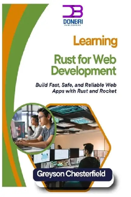 Learning Rust for Web Development: Build Fast, Safe, and Reliable Web Apps with Rust and Rocket by Greyson Chesterfield