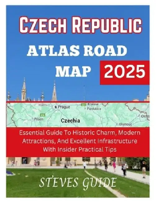 Czech Republic Atlas Road Map 2025: Essential Guide To Historic Charm, Modern Attractions, And Excellent Infrastructure With Insider Practical Tips by Steves Guide