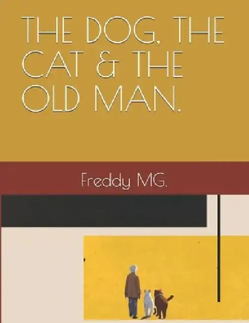 The Dog, the Cat & the Old Man.: Freddy Mg. by Freddy Montes de Oca