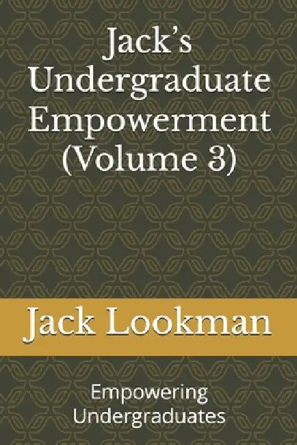 Jack's Undergraduate Empowerment (Volume 3): Empowering Undergraduates by Jack Lookman