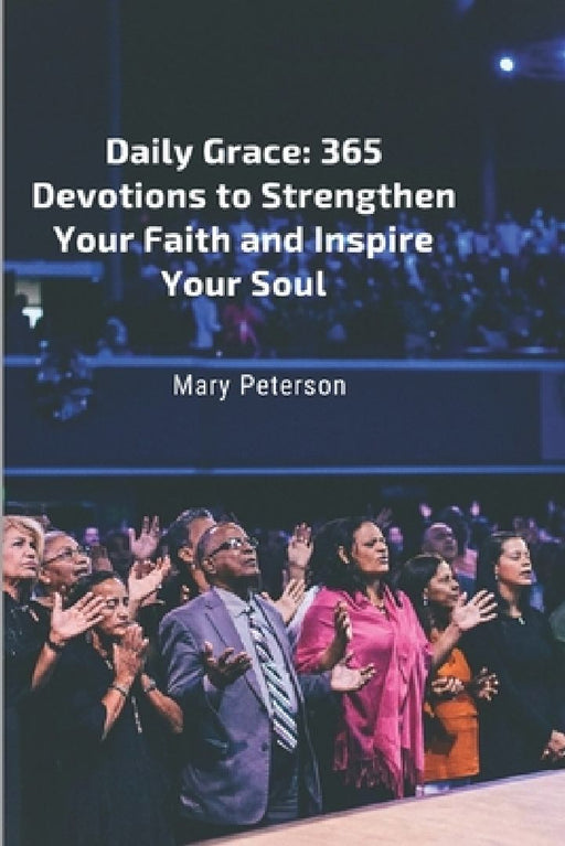 Daily Grace: 365 Devotions to Strengthen Your Faith and Inspire Your Soul by Mary Peterson