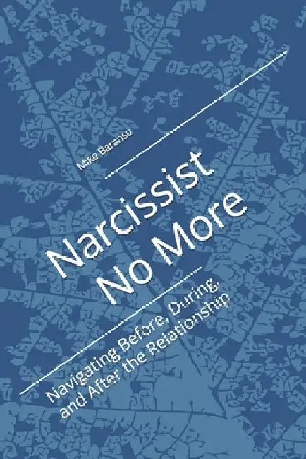 Narcissist No More: Navigating Before, During, and After the Relationship by Mike Baransu