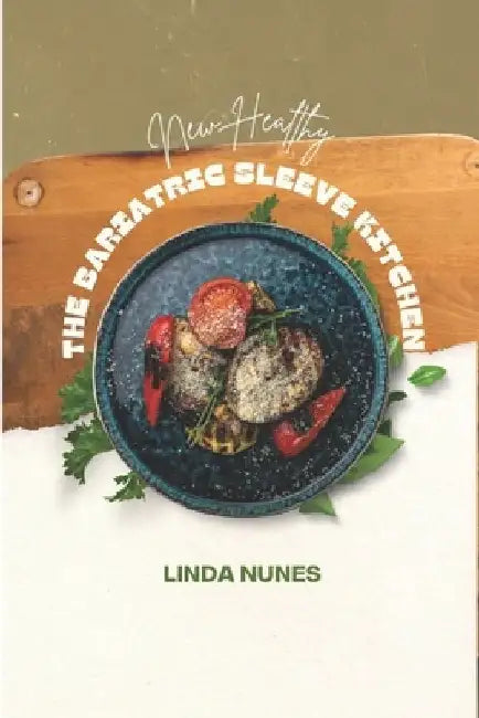 The Bariatric Sleeve Kitchen: Essential recipes for post-op success by Linda Nunes