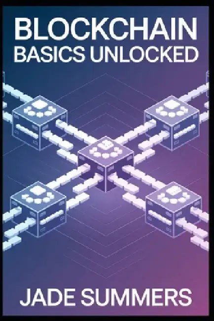 Blockchain Basics Unlocked by Jade Summers