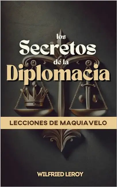 Los Secretos de la Diplomacia: Lecciones de Maquiavelo by Leroy, Wilfried