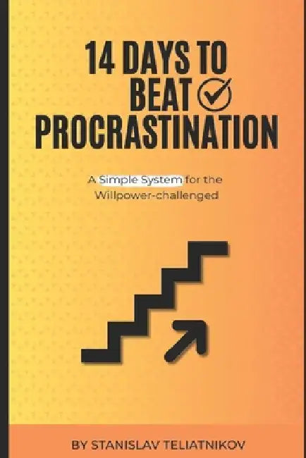 14 Days to Beat Procrastination: A Simple System for the Willpower-challenged by Stanislav Teliatnikov