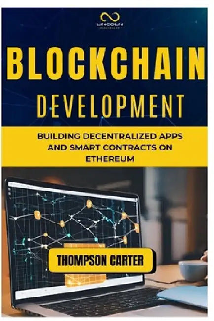 Blockchain Development: Building Decentralized Apps and Smart Contracts on Ethereum by Thompson Carter