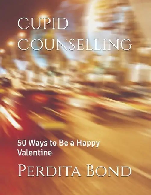 Cupid Counselling: 50 Ways to Be a Happy Valentine by Perdita Bond