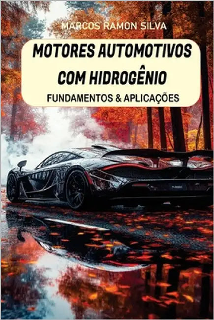 Motores Automotivos Com Hidrogênio: Fundamentos & Aplicações by Da Silva, Marcos Ramon