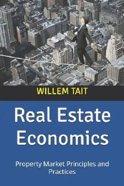 Real Estate Economics: Property Market Principles and Practices by Willem Tait