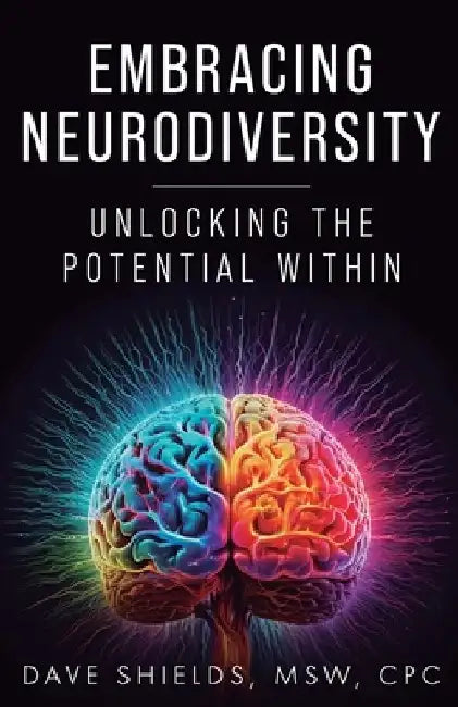 Embracing Neurodiversity: Unlocking The Potential Within by Dave Shields