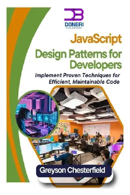 JavaScript Design Patterns for Developers: Implement Proven Techniques for Efficient, Maintainable Code by Greyson Chesterfield