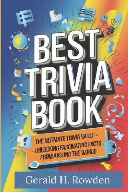Best Trivia Book: The Ultimate Trivia Vault: Unlocking Fascinating Facts from Around the World by Gerald H. Rowden