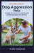 Pets Pros Guide to Dog Aggression Help: In-Depth Strategies For Understanding And Managing Aggressive Behavior by Floyd Camacho
