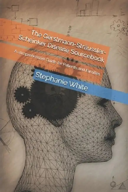 The Gerstmann-Sträussler-Scheinker Disease Sourcebook: A comprehensive Guide for Patients and Families by Stephanie E. White Mat