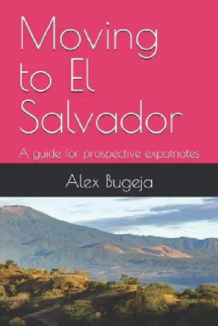 Moving to El Salvador: A guide for prospective expatriates by Alex Bugeja