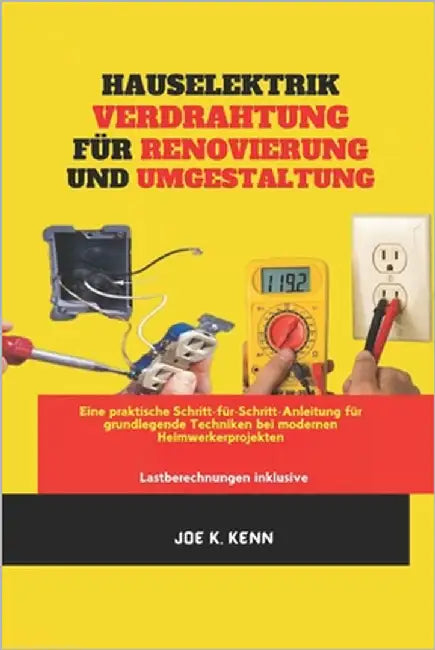 Hauselektrik Verdrahtung Für Renovierung Und Umgestaltung: Eine praktische Schritt-für-Schritt-Anleitung für grundlegende Techniken bei modernen Heimw by Kenn, Joe K.