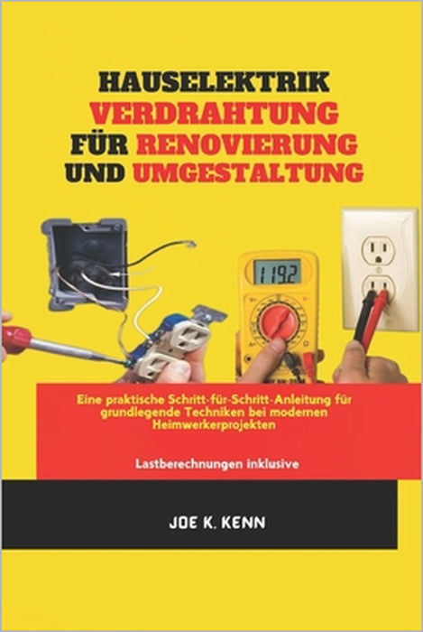 Hauselektrik Verdrahtung Für Renovierung Und Umgestaltung: Eine praktische Schritt-für-Schritt-Anleitung für grundlegende Techniken bei modernen Heimw by Joe K. Kenn