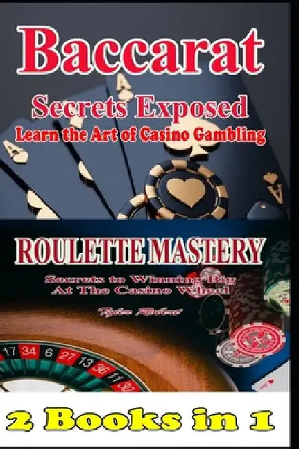 2 Books in 1 Baccarat Secrets Exposed Learn the Art of Casino Gambling: Roulette Mastery Secrets to Winning Big at the Casino Wheel by Tyler Robert