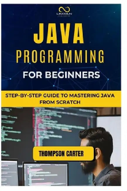 Java Programming for Beginners: Step-by-Step Guide to Mastering Java from Scratch by Thompson Carter