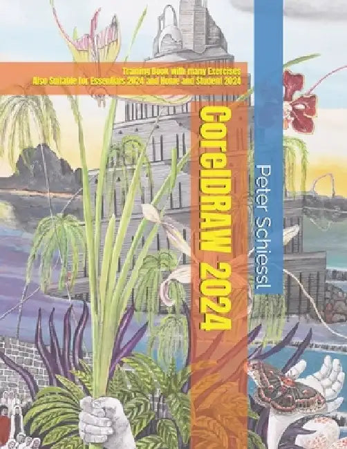 CorelDRAW 2024 - Training Book with many Exercises: Also Suitable for Essentials 2024 and Home and Student 2024 by Peter Schiessl