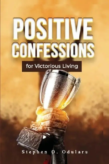 Positive Confessions for Victorious Living - Prayer Handbook by Stephen Odularu