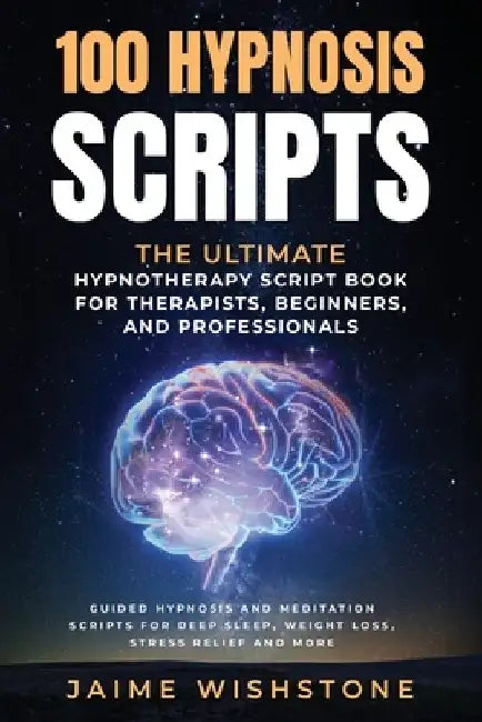 100 Hypnosis Scripts: The Ultimate Hypnotherapy Script Book for Therapists, Beginners, and Professionals: Guided Hypnosis and Meditation Scr by Nick Tsai