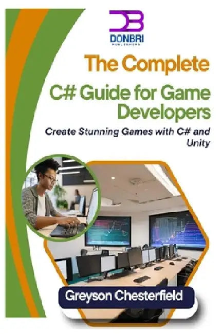 The Complete C# Guide for Game Developers: Create Stunning Games with C# and Unity by Greyson Chesterfield