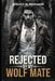 Rejected by my wolf mate by Shelley D. Benjamin