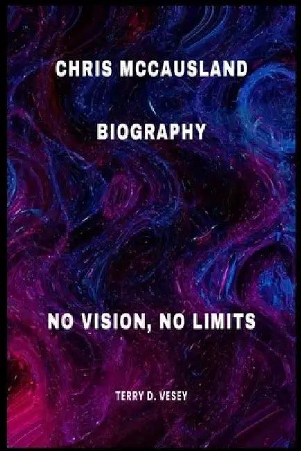 Chris McCausland Biography: No Vision, No Limits by Terry D. Vesey