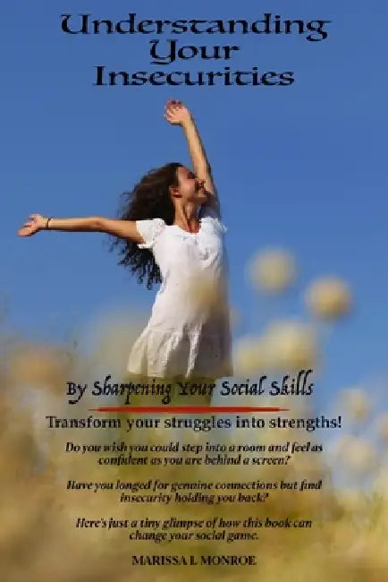 Understanding your Insecurities by Sharpening Your Social Skills: Transform your social struggles into strengths and confidently connect with others, by Marissa L. Monroe