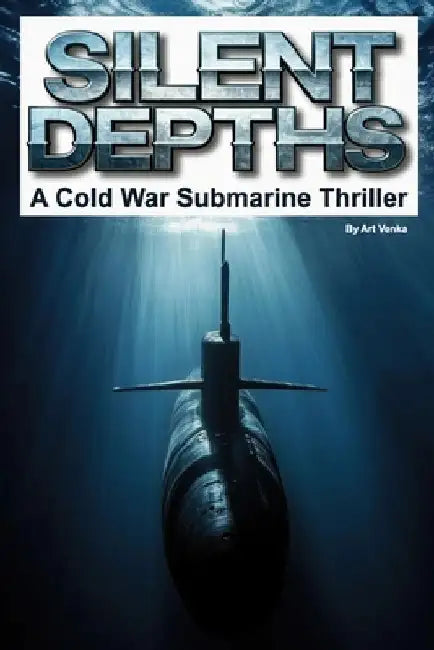 Silent Depths: A Cold War Submarine Thriller by Art Venka