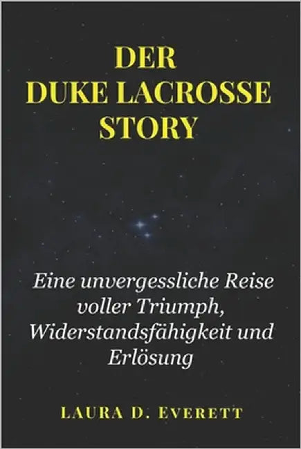 Der Duke Lacrosse Story: Eine unvergessliche Reise voller Triumph, Widerstandsfähigkeit und Erlösung by Everett, Laura D.
