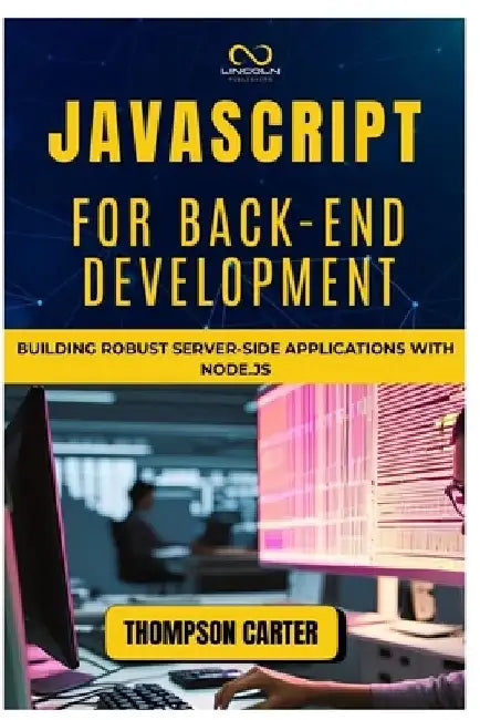 JavaScript for Back-End Development: Building Robust Server-Side Applications with Node.js by Thompson Carter