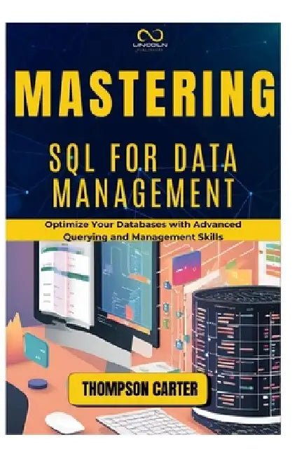 Mastering SQL for Data Management: Optimize Your Databases with Advanced Querying and Management Skills by Thompson Carter