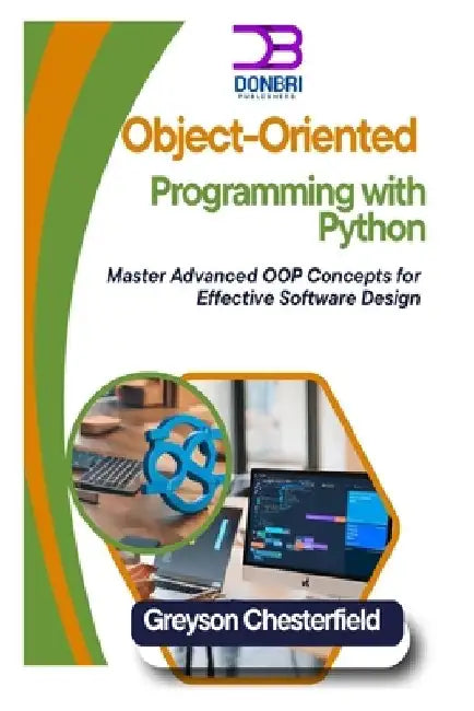 Object-Oriented Programming with Python: Master Advanced OOP Concepts for Effective Software Design by Greyson Chesterfield