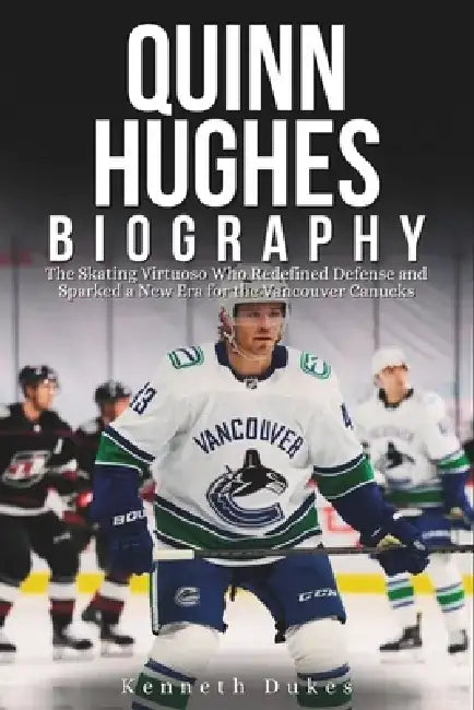Quinn Hughes Biography: The Skating Virtuoso Who Redefined Defense and Sparked a New Era for the Vancouver Canucks by Kenneth Dukes
