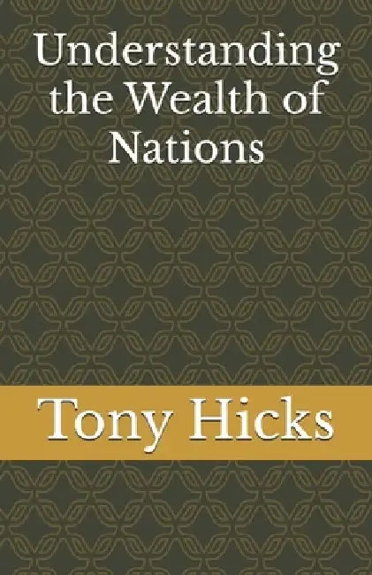 Understanding the Wealth of Nations by Tony Hicks
