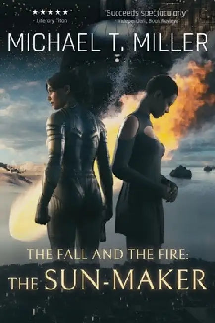 The Fall and the Fire: The Sun-Maker by Michael T. Miller