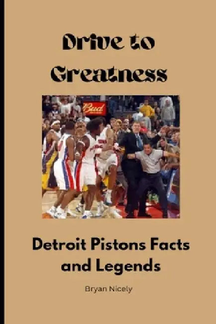 Drive to Greatness: Detroit Pistons Facts and Legends by Bryan Nicely