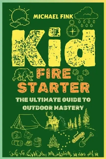 Kid Firestarter: The Ultimate Guide to Outdoor Mastery: Master Fire Crafting, Shelter Building, Wild Food Foraging, and Develop a Resil by Michael Fink