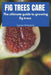 Fig Trees Care: The ultimate guide to growing fig trees by Davies Cheruiyot