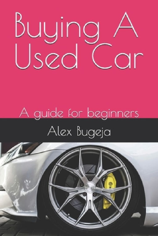 Buying A Used Car: A guide for beginners by Alex Bugeja