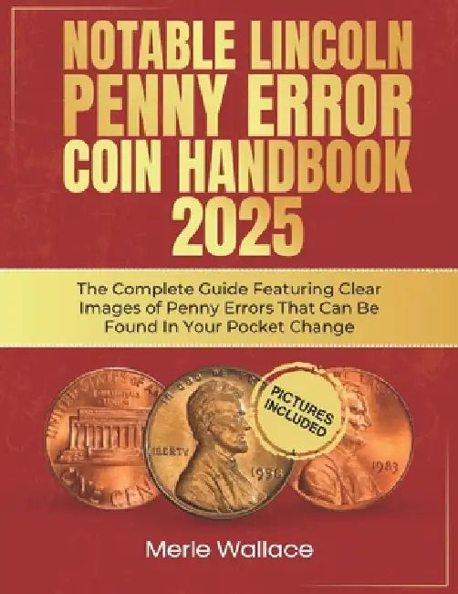 Notable Lincoln Penny Error Coin Handbook 2025: The Complete Guide Featuring Clear Images of Penny Errors That Can Be Found In Your Pocket Change by Merle Wallace